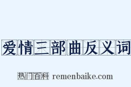 爱情三部曲反义词是什么意思的图片
